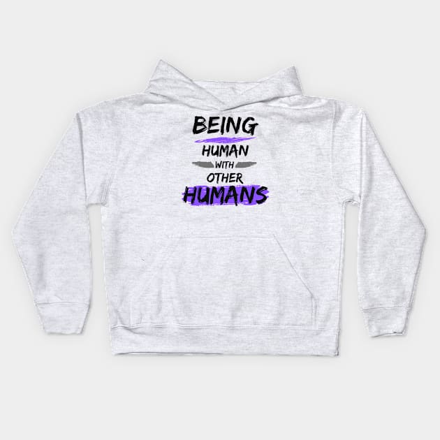 Being Human with other Humans Kids Hoodie by The Labors of Love